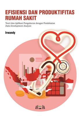 Cover for Efisiensi dan Produktifitas Rumah Sakit: Teori dan Aplikasi Pengukuran dengan Pendekatan Data Envelopment Analysis